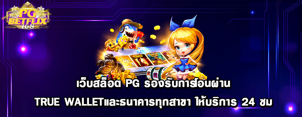 เว็บสล็อต PG รองรับการโอนผ่าน True Walletและธนาคารทุกสาขา ให้บริการ 24 ชม